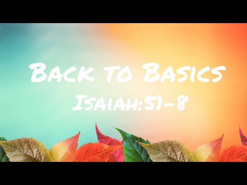 "Back to Basics" Isaiah 51:1-- Sunday School