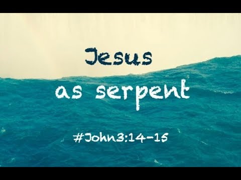 JESUS AS SERPENT (John 3:14-15)