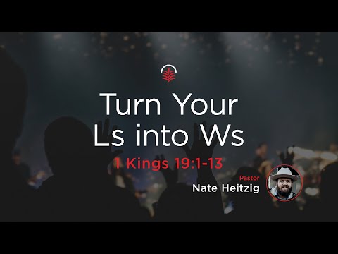 Saturday 6:30 PM: Turn Your Ls into Ws - 1 Kings 19:1-13 - Nate Heitzig