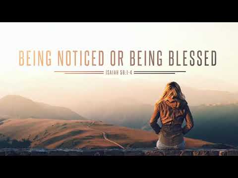 "Being Noticed or Being Blessed" - Isaiah 58:1-4