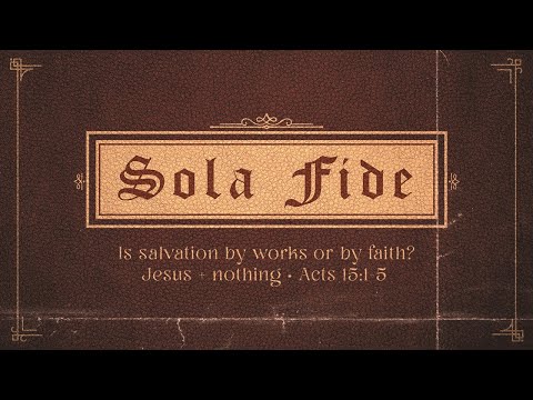 Sola Fide -  Acts 15:1-5  - Art Dykstra