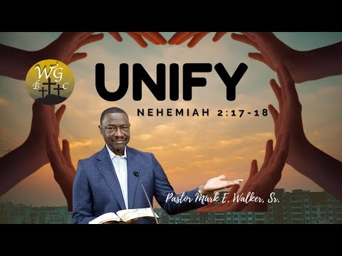 Unify - Nehemiah 2: 17-18 - Pastor Mark E. Walker, Sr.