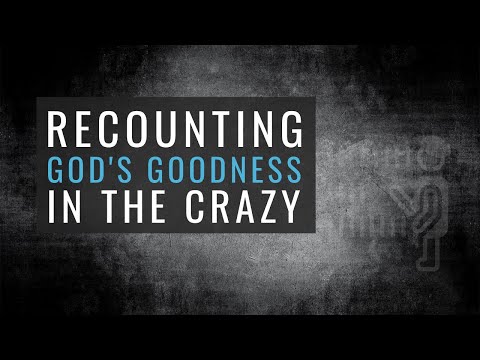 Recounting God's Goodness in the Crazy | Psalm 143:5-6