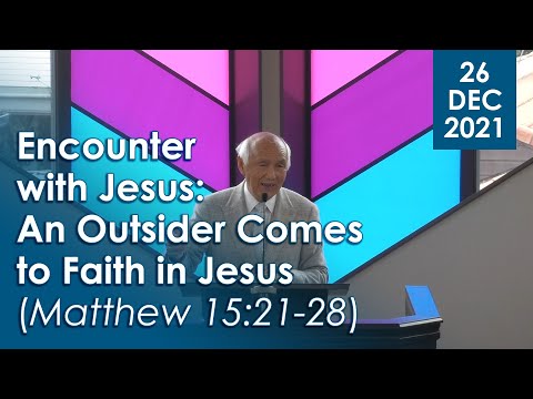 26/12/2021 -  Encounter with Jesus: An Outsider Comes to Faith in Jesus (Matthew 15:21-28)