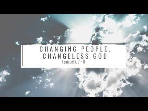 "Changing people, changeless God", a sermon by Geoff Lloyd on 1 Samuel 7:7-11