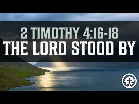 THE LORD STOOD BY - 2 Timothy 4:16-18