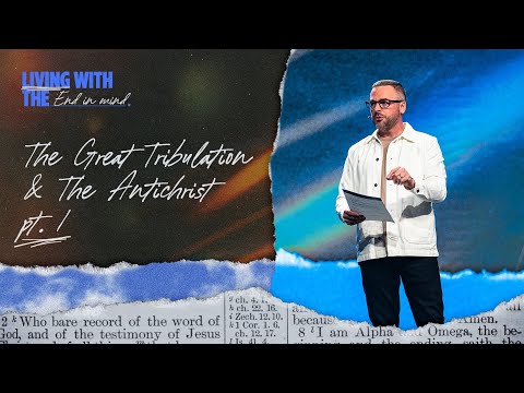The Great Tribulation & The Antichrist - Part One | Living With The End In Mind | Pastor Adam Bishop