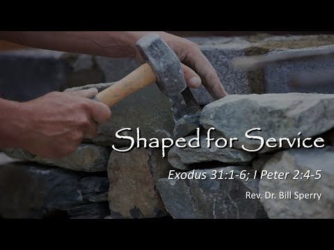Shaped For Service (Exodus 31:1-6; 1 Peter 2:4-5) July 11th