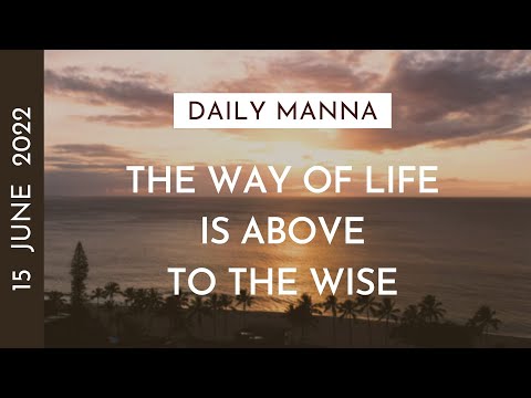 The Way Of Life Is Above To The Wise | Proverbs 15:24 | Daily Manna