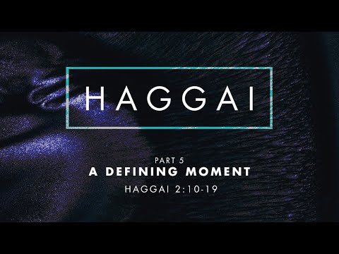 Haggai - Part 5 : “A Defining Moment” Haggai 2:10-19