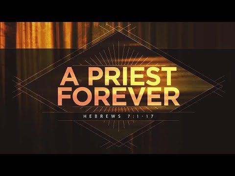 A Priest Forever - Pastor Blankenship - Hebrews 7:1-17
