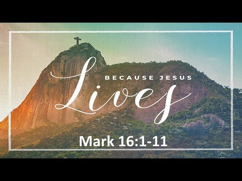 04/21/2019 Mark 16:1-11, "Because Jesus Lives"