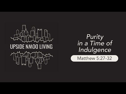 Purity in a Time of Indulgence (Matthew 5:27-32) | Dr. Kurt Bjorklund | September 19-20, 2020