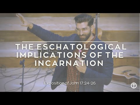 The Eschatological Implications of the Incarnation (John 17:24-26)
