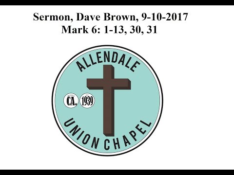 Sermon Dave Brown 9-10-2017 Mark 6:1-13, 30, 31