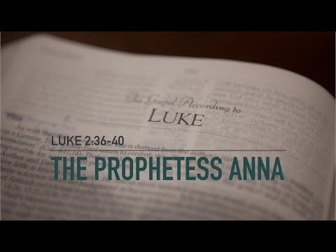 The Gospel of Luke: The Prophetess Anna | Luke 2:36-40