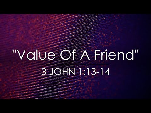 7/31/2022 "Value Of A Friend" 3 John 1:13-14