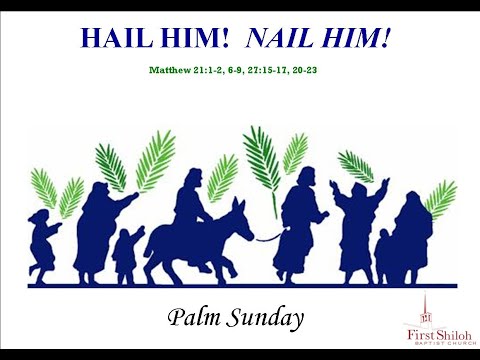 Hail Him! Nail Him! - Matthew 21:1-2, 6-9, 27:15-17, 20-23  -  3/28/2021