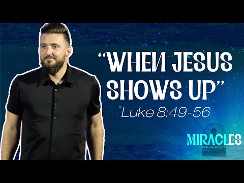 "When Jesus Shows Up" ~ Luke 8:49-56 // Miracles - Week Three | Pastor Caleb Sargent