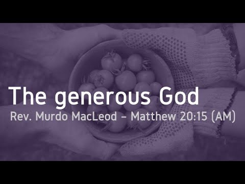 'The generous God, Matthew 20:15 ,  Sunday 15th May  2022 PM, Rev Murdo MacLeod