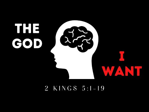 The God I Want | 2 Kings 5:1-19