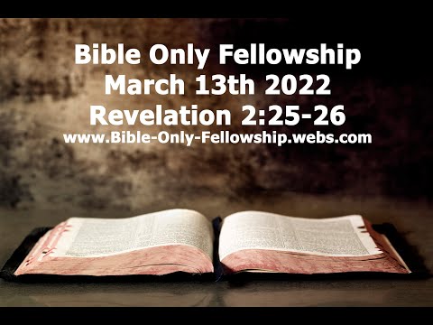 Bible Only Fellowship March 13th 2022 Service - Revelation 2:25-26