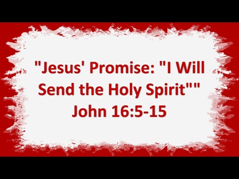 "Jesus' Promise: "I Will Send the Holy Spirit"" John 16:5-15