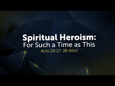 Spiritual Heroism: For Such a Time as This - Acts 20:17-38 | Dr. Mark Coppenger