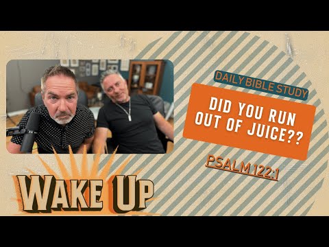WakeUp Daily Devotional | Did You Run Out of Juice?? | Psalm 122:1