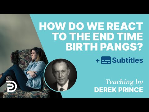 How Do We React To The End Time Birth Pangs? | Derek Prince