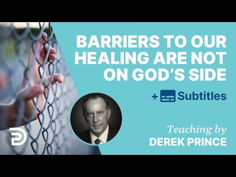 Barriers To Our Healing Are Not On God’s Side | Derek Prince