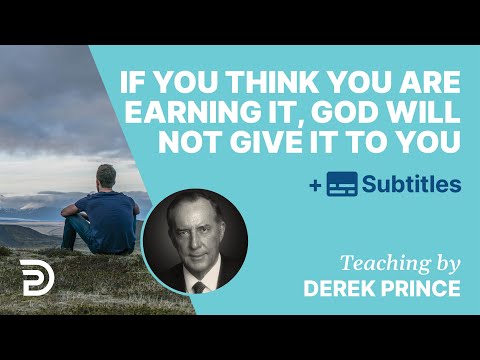 If You Think You Are Earning It, God Will Not Give It To You | Derek Prince