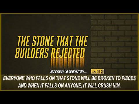 “The Rejected Stone” Luke 20:9-20