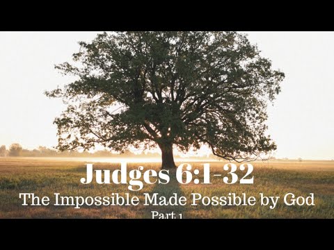 Judges 6:1-32 - The Impossible Made Possible by God - Part 1