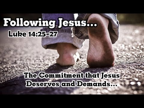 Following Jesus...! (Luke 14:25-27)
