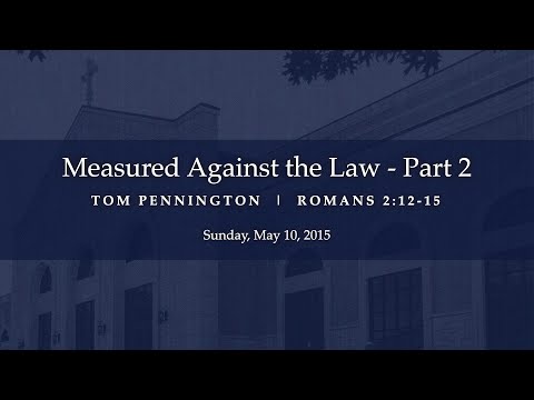 Measured Against the Law (Part 2) - Romans 2:12-15 - Tom Pennington