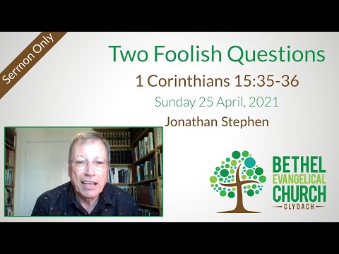 25 April 2021: Two Foolish Questions (1 Corinthians 15:35-36) – Sermon only