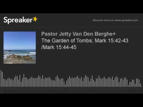 The Garden of Tombs; Mark 15:42-43 /Mark 15:44-45