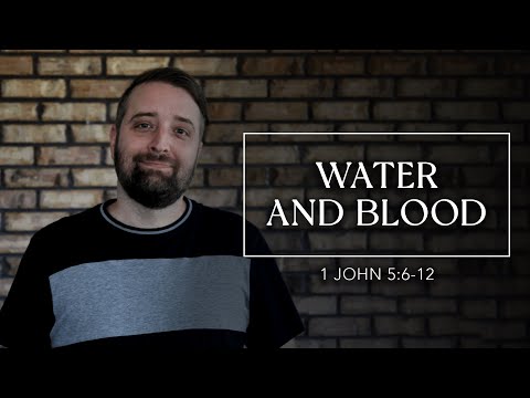 Water and Blood | 1 John 5:6-12