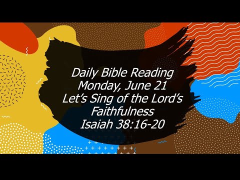Monday, June 21 - Let’s Sing of the Lord’s Faithfulness - Isaiah 38:16-20 – Daily Bible Reading