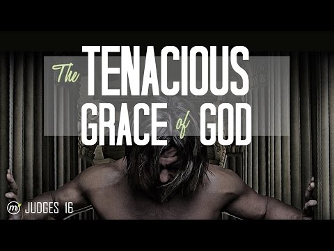 Judges 16:22-31, The Tenacious Grace of God