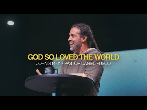 God So Loved the World (John 3:14-21) - Pastor Daniel Fusco