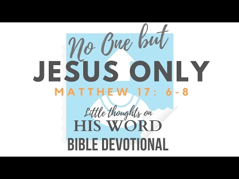 No One but Jesus Only | Matthew 17: 6-8  Daily Devotional / Disciples & the transfiguration of Jesus