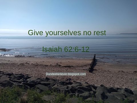 Isaiah 62:6-12   Give yourselves no rest