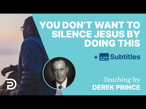 You Don't Want To Silence Jesus By Doing This | Derek Prince