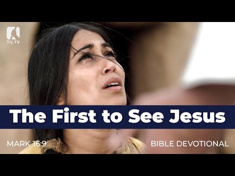 203. The First to See Jesus – Mark 16:9