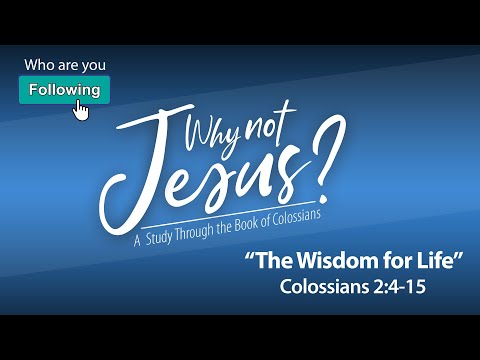 "The Wisdom for Life" - Colossians 2:4-15