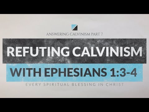 Is Calvinism Biblical? Calvinism Refuted With Ephesians 1:3-4