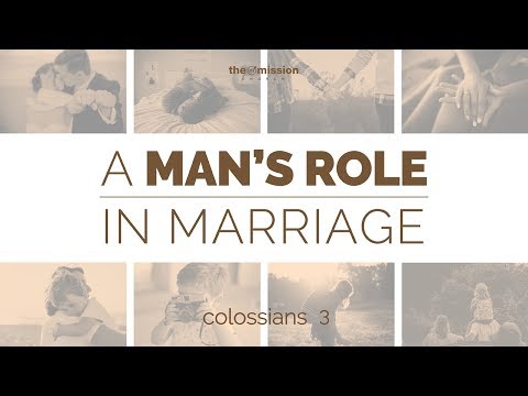 Colossians 3:12-19  -  A Man's Role in Marriage - Part 1