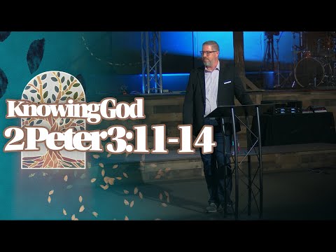 Knowing God // 2 Peter 3:11-14